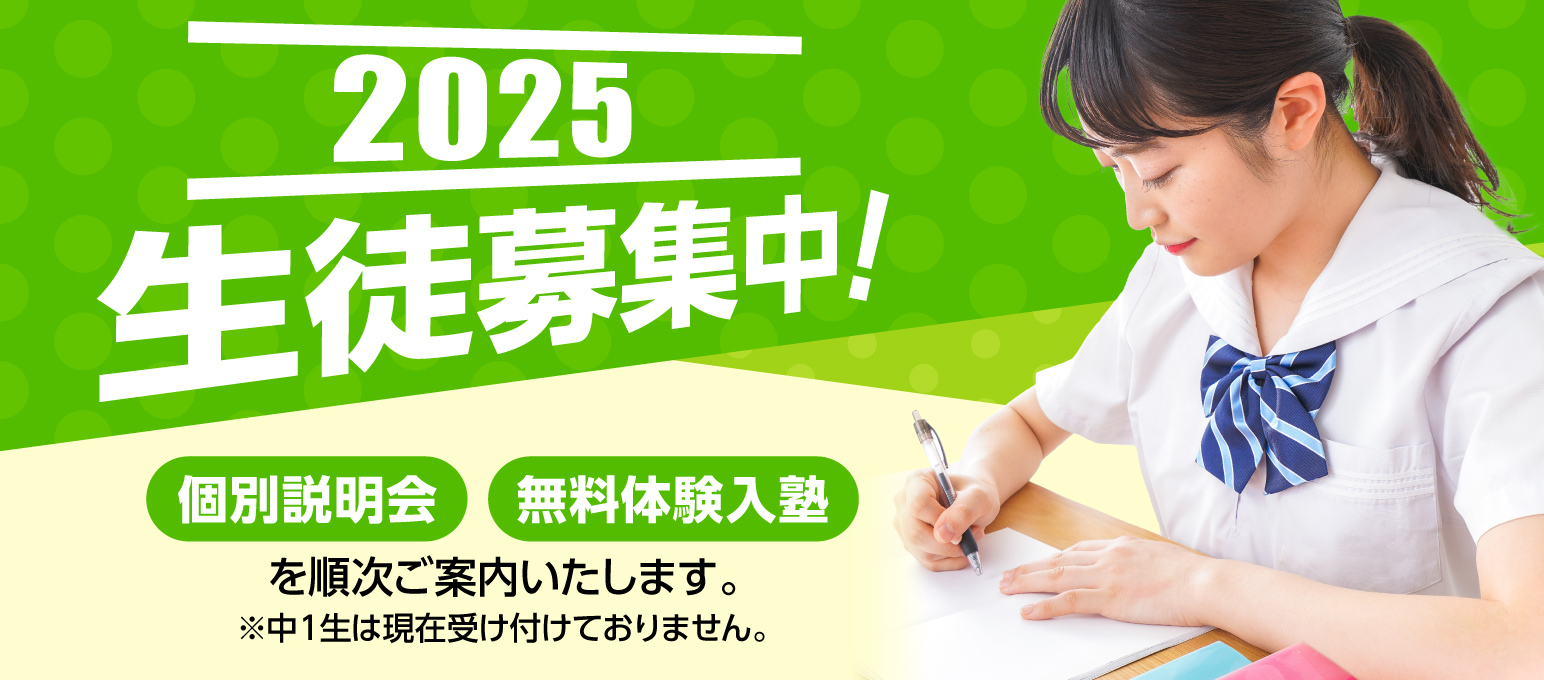 2025　生徒募集中！　個別説明会・無料体験入塾を順次ご案内いたします。（中１生は現在受け付けておりません。）